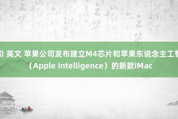 勾引 英文 苹果公司发布建立M4芯片和苹果东说念主工智能（Apple Intelligence）的新款iMac