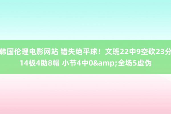 韩国伦理电影网站 错失绝平球！文班22中9空砍23分14板4助8帽 小节4中0&全场5虚伪